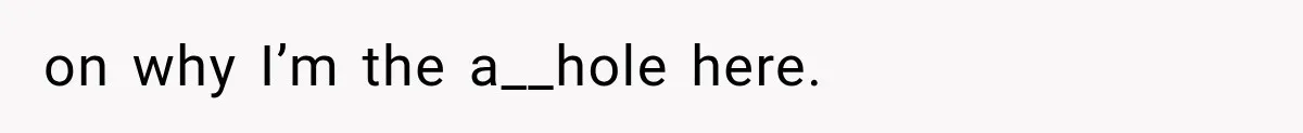 on why I’m the a__hole here.