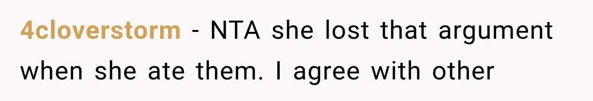 4cloverstorm − NTA she lost that argument when she ate them. I agree with other