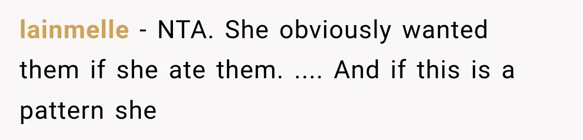 lainmelle − NTA. She obviously wanted them if she ate them. .... And if this is a pattern she