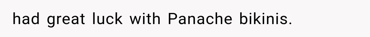 had great luck with Panache bikinis.