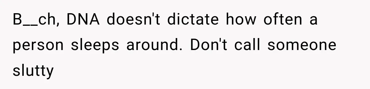 B__ch, DNA doesn't dictate how often a person sleeps around. Don't call someone slutty