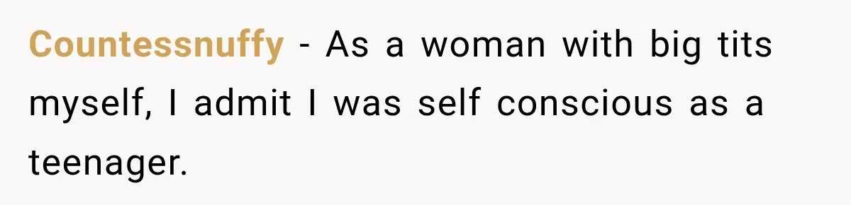 Countessnuffy − As a woman with big tits myself, I admit I was self conscious as a teenager.