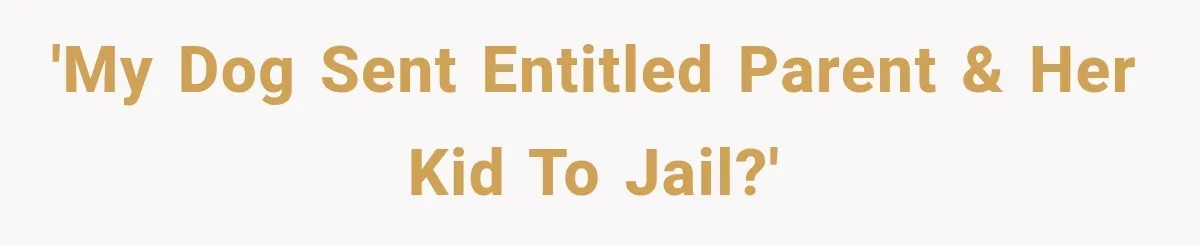 'My Dog Sent Entitled Parent & Her Kid to Jail?'
