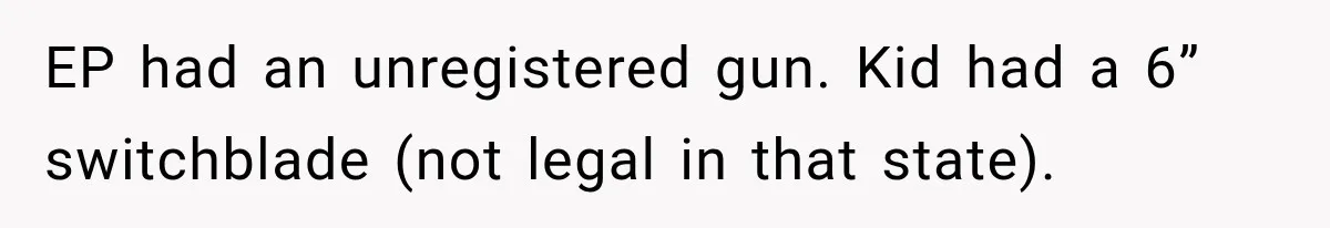 EP had an unregistered gun. Kid had a 6” switchblade (not legal in that state).