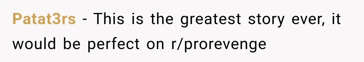 Patat3rs − This is the greatest story ever, it would be perfect on r/prorevenge