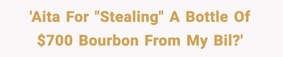 'AITA for "stealing" a bottle of $700 bourbon from my BIL?'