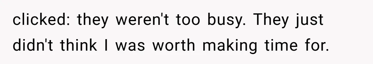 clicked: they weren't too busy. They just didn't think I was worth making time for.