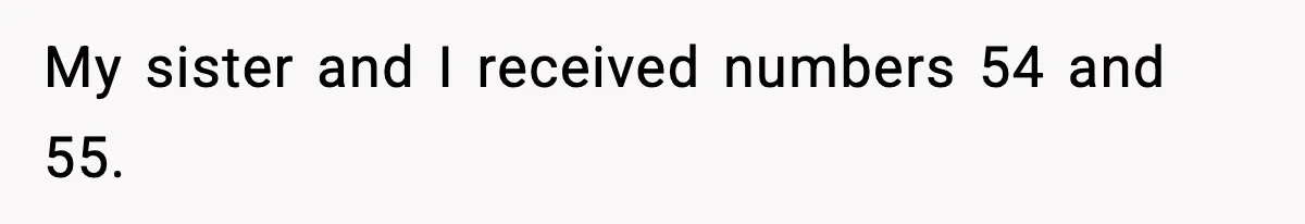My sister and I received numbers 54 and 55.