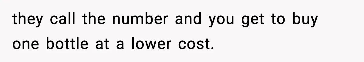 they call the number and you get to buy one bottle at a lower cost.
