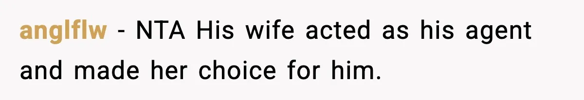 anglflw − NTA His wife acted as his agent and made her choice for him.