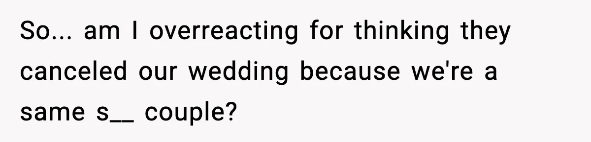 Couple Says Wedding Venue Canceled Their Booking After Realizing They Were Two Brides So... am I overreacting for thinking they canceled our wedding because we're a same s__ couple?