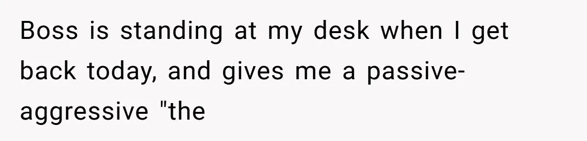 Boss Demanded He Never Miss His Lunch Window, So He Walked Away During a Network Meltdown Boss is standing at my desk when I get back today, and gives me a passive-aggressive "the