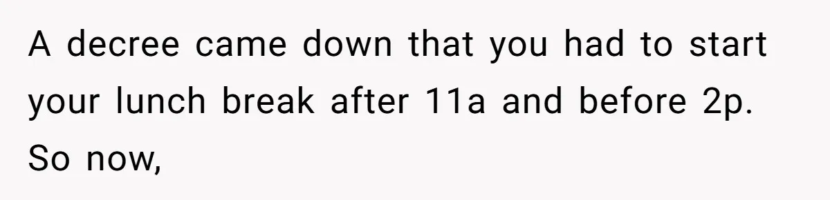 Boss Demanded He Never Miss His Lunch Window, So He Walked Away During a Network Meltdown A decree came down that you had to start your lunch break after 11a and before 2p. So now,