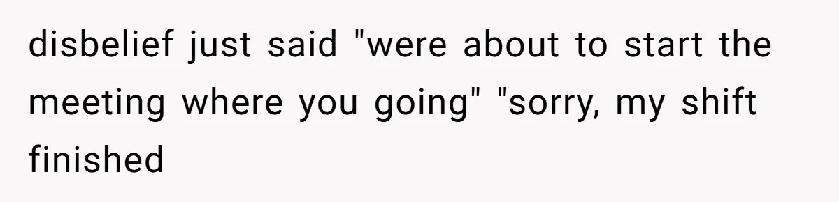 Boss Demanded He Never Miss His Lunch Window, So He Walked Away During a Network Meltdown disbelief just said "were about to start the meeting where you going" "sorry, my shift finished