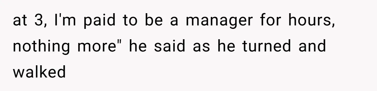 Boss Demanded He Never Miss His Lunch Window, So He Walked Away During a Network Meltdown at 3, I'm paid to be a manager for hours, nothing more" he said as he turned and walked