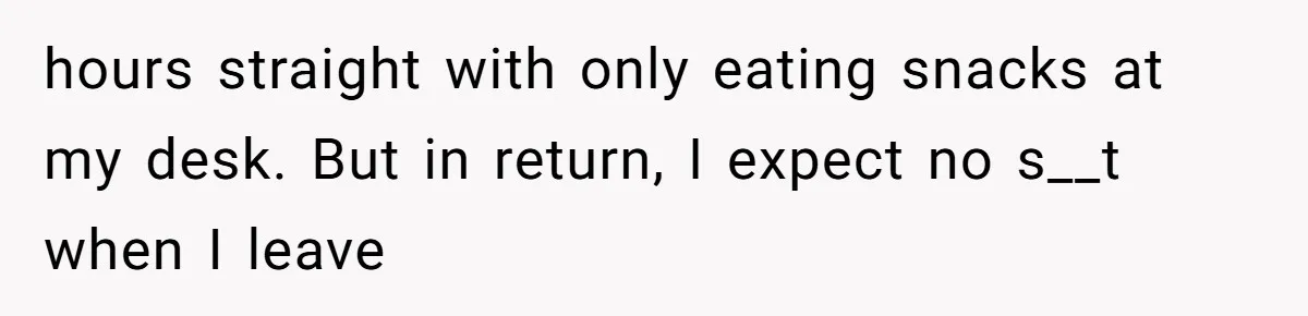 Boss Demanded He Never Miss His Lunch Window, So He Walked Away During a Network Meltdown hours straight with only eating snacks at my desk. But in return, I expect no s__t when I leave
