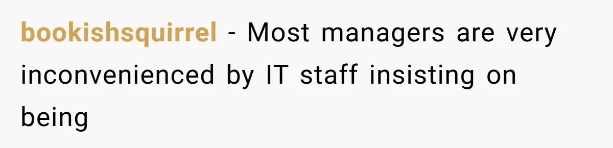 Boss Demanded He Never Miss His Lunch Window, So He Walked Away During a Network Meltdown bookishsquirrel − Most managers are very inconvenienced by IT staff insisting on being