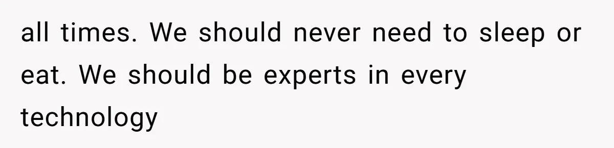 Boss Demanded He Never Miss His Lunch Window, So He Walked Away During a Network Meltdown all times. We should never need to sleep or eat. We should be experts in every technology
