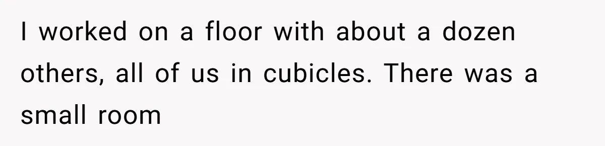 Coworker Stole a Meeting Room and Called It His Office, So the Team Beat Him at His Own Game I worked on a floor with about a dozen others, all of us in cubicles. There was a small room