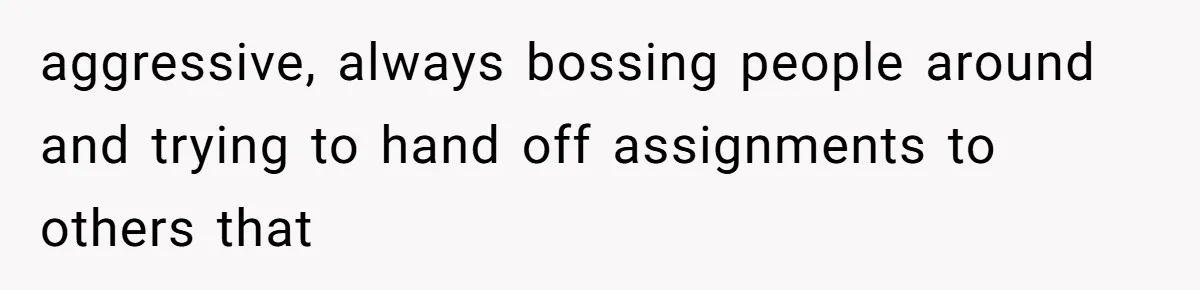 Coworker Stole a Meeting Room and Called It His Office, So the Team Beat Him at His Own Game aggressive, always bossing people around and trying to hand off assignments to others that