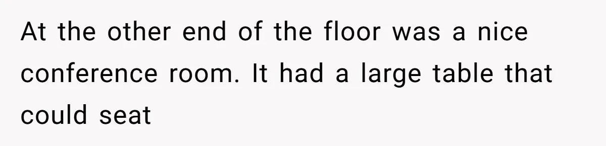 Coworker Stole a Meeting Room and Called It His Office, So the Team Beat Him at His Own Game At the other end of the floor was a nice conference room. It had a large table that could seat