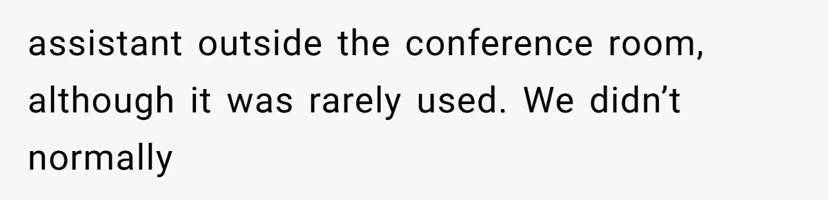 Coworker Stole a Meeting Room and Called It His Office, So the Team Beat Him at His Own Game assistant outside the conference room, although it was rarely used. We didn’t normally
