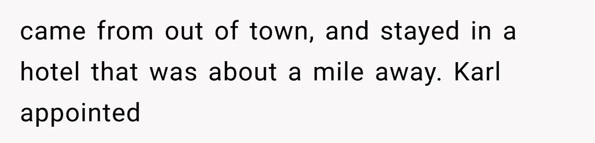 Coworker Stole a Meeting Room and Called It His Office, So the Team Beat Him at His Own Game came from out of town, and stayed in a hotel that was about a mile away. Karl appointed