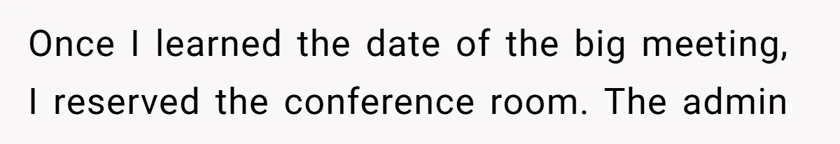 Coworker Stole a Meeting Room and Called It His Office, So the Team Beat Him at His Own Game Once I learned the date of the big meeting, I reserved the conference room. The admin
