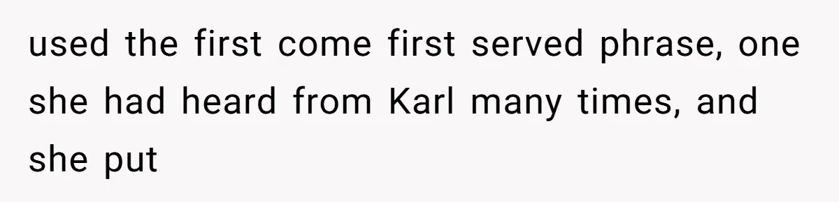 Coworker Stole a Meeting Room and Called It His Office, So the Team Beat Him at His Own Game used the first come first served phrase, one she had heard from Karl many times, and she put