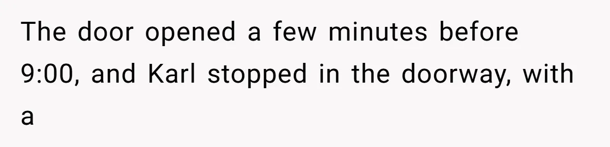 Coworker Stole a Meeting Room and Called It His Office, So the Team Beat Him at His Own Game The door opened a few minutes before 9:00, and Karl stopped in the doorway, with a