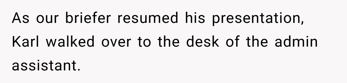 Coworker Stole a Meeting Room and Called It His Office, So the Team Beat Him at His Own Game As our briefer resumed his presentation, Karl walked over to the desk of the admin assistant.