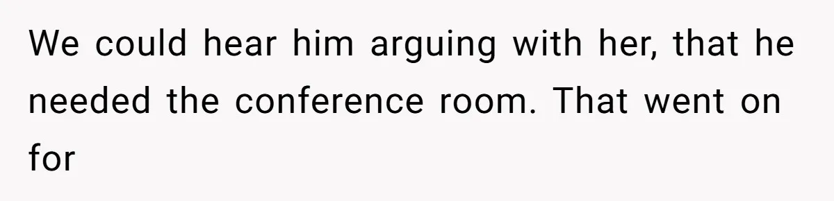 Coworker Stole a Meeting Room and Called It His Office, So the Team Beat Him at His Own Game We could hear him arguing with her, that he needed the conference room. That went on for