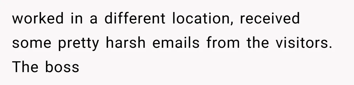 Coworker Stole a Meeting Room and Called It His Office, So the Team Beat Him at His Own Game worked in a different location, received some pretty harsh emails from the visitors. The boss