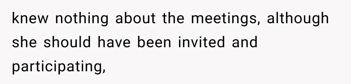 Coworker Stole a Meeting Room and Called It His Office, So the Team Beat Him at His Own Game knew nothing about the meetings, although she should have been invited and participating,