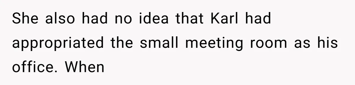 Coworker Stole a Meeting Room and Called It His Office, So the Team Beat Him at His Own Game She also had no idea that Karl had appropriated the small meeting room as his office. When