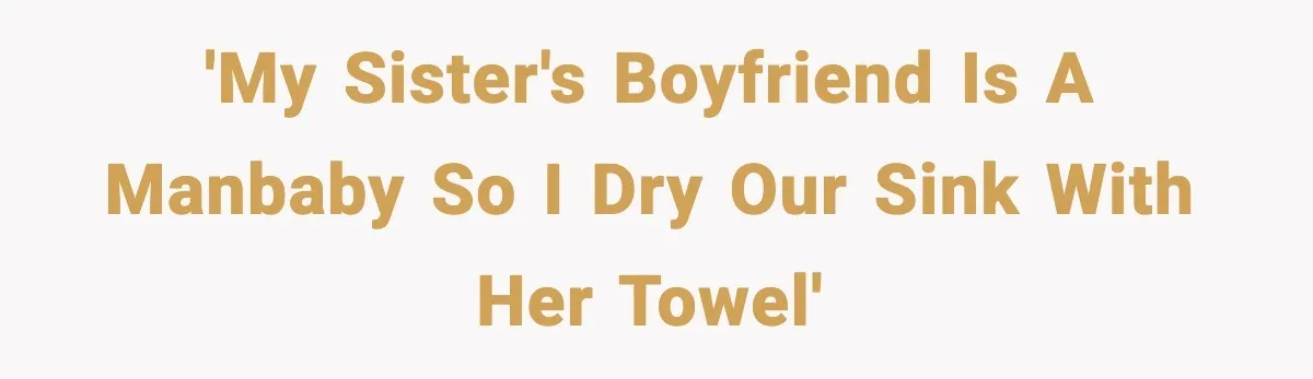 Woman Gets Petty Revenge On Sister’s Boyfriend By Drying His Mess With Her Towel 'My sister's boyfriend is a manbaby so I dry our sink with her towel'