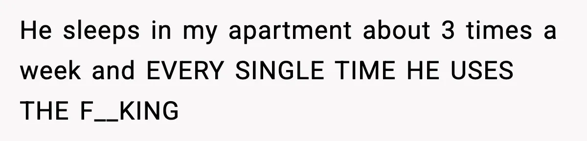 Woman Gets Petty Revenge On Sister’s Boyfriend By Drying His Mess With Her Towel He sleeps in my apartment about 3 times a week and EVERY SINGLE TIME HE USES THE F__KING