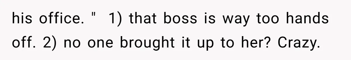 Coworker Stole a Meeting Room and Called It His Office, So the Team Beat Him at His Own Game his office. " 1) that boss is way too hands off. 2) no one brought it up to her? Crazy.