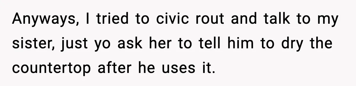 Woman Gets Petty Revenge On Sister’s Boyfriend By Drying His Mess With Her Towel Anyways, I tried to civic rout and talk to my sister, just yo ask her to tell him to dry the countertop after he uses it.