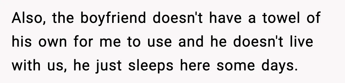 Woman Gets Petty Revenge On Sister’s Boyfriend By Drying His Mess With Her Towel Also, the boyfriend doesn't have a towel of his own for me to use and he doesn't live with us, he just sleeps here some days.