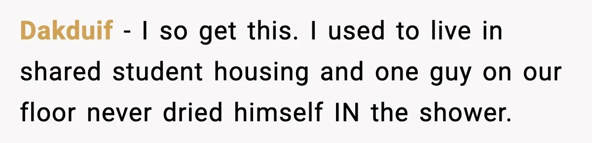 Woman Gets Petty Revenge On Sister’s Boyfriend By Drying His Mess With Her Towel Dakduif − I so get this. I used to live in shared student housing and one guy on our floor never dried himself IN the shower.