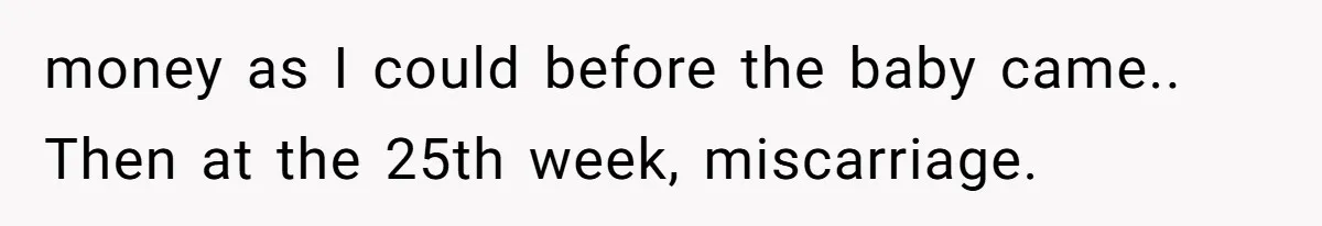 Teen Felt Secret Relief After Girlfriend's Miscarriage, Then Realized Their Relationship Had Changed Forever money as I could before the baby came.. Then at the 25th week, miscarriage.