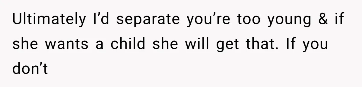 Teen Felt Secret Relief After Girlfriend's Miscarriage, Then Realized Their Relationship Had Changed Forever Ultimately I’d separate you’re too young & if she wants a child she will get that. If you don’t