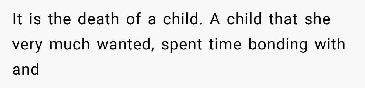 Teen Felt Secret Relief After Girlfriend's Miscarriage, Then Realized Their Relationship Had Changed Forever It is the death of a child. A child that she very much wanted, spent time bonding with and
