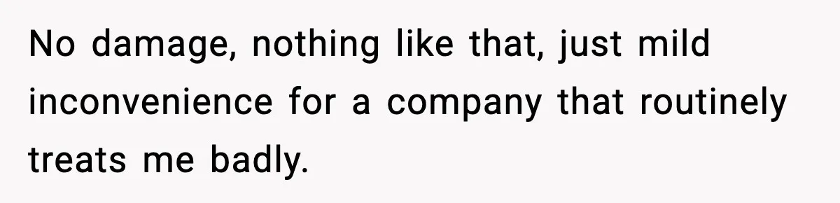 Worker’s Months-Long Petty Revenge Ends When The CEO Personally Picks Up Chairs No damage, nothing like that, just mild inconvenience for a company that routinely treats me badly.