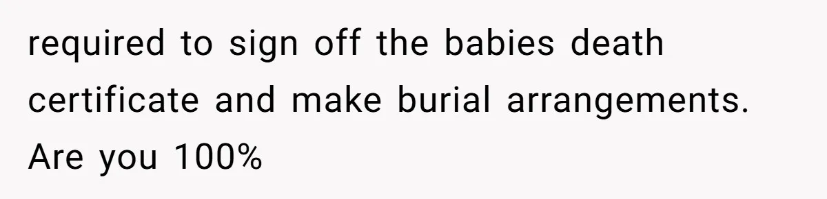 Teen Felt Secret Relief After Girlfriend's Miscarriage, Then Realized Their Relationship Had Changed Forever required to sign off the babies death certificate and make burial arrangements. Are you 100%