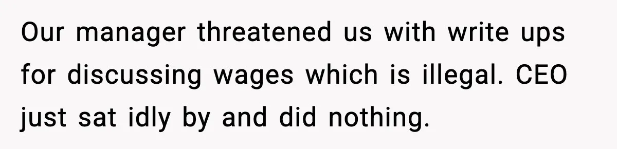 Worker’s Months-Long Petty Revenge Ends When The CEO Personally Picks Up Chairs Our manager threatened us with write ups for discussing wages which is illegal. CEO just sat idly by and did nothing.