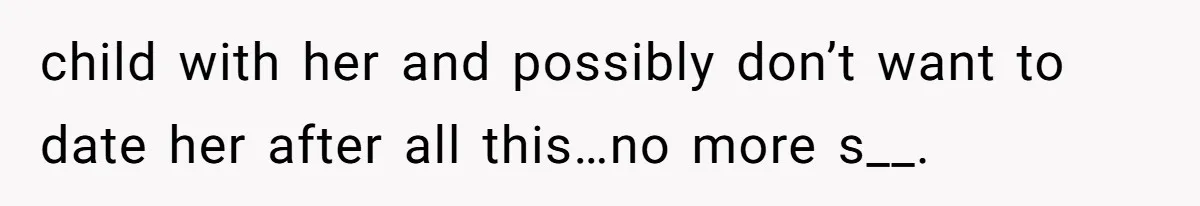 Teen Felt Secret Relief After Girlfriend's Miscarriage, Then Realized Their Relationship Had Changed Forever child with her and possibly don’t want to date her after all this…no more s__.