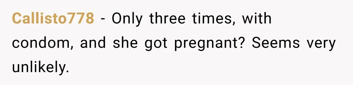 Teen Felt Secret Relief After Girlfriend's Miscarriage, Then Realized Their Relationship Had Changed Forever Callisto778 − Only three times, with condom, and she got pregnant? Seems very unlikely.