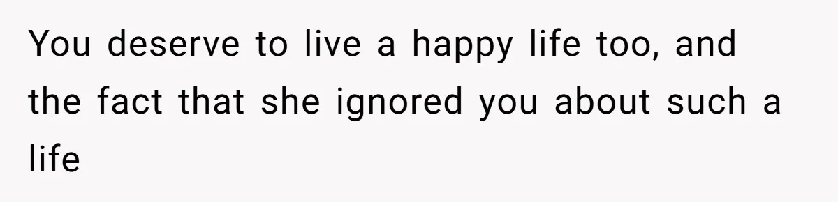 Teen Felt Secret Relief After Girlfriend's Miscarriage, Then Realized Their Relationship Had Changed Forever You deserve to live a happy life too, and the fact that she ignored you about such a life
